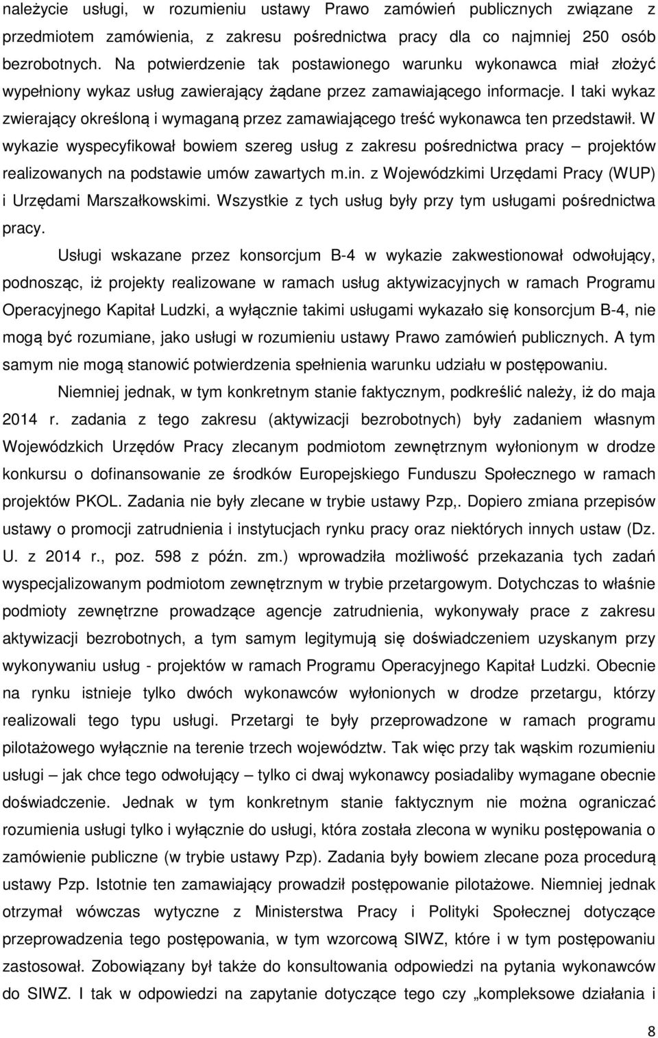 I taki wykaz zwierający określoną i wymaganą przez zamawiającego treść wykonawca ten przedstawił.