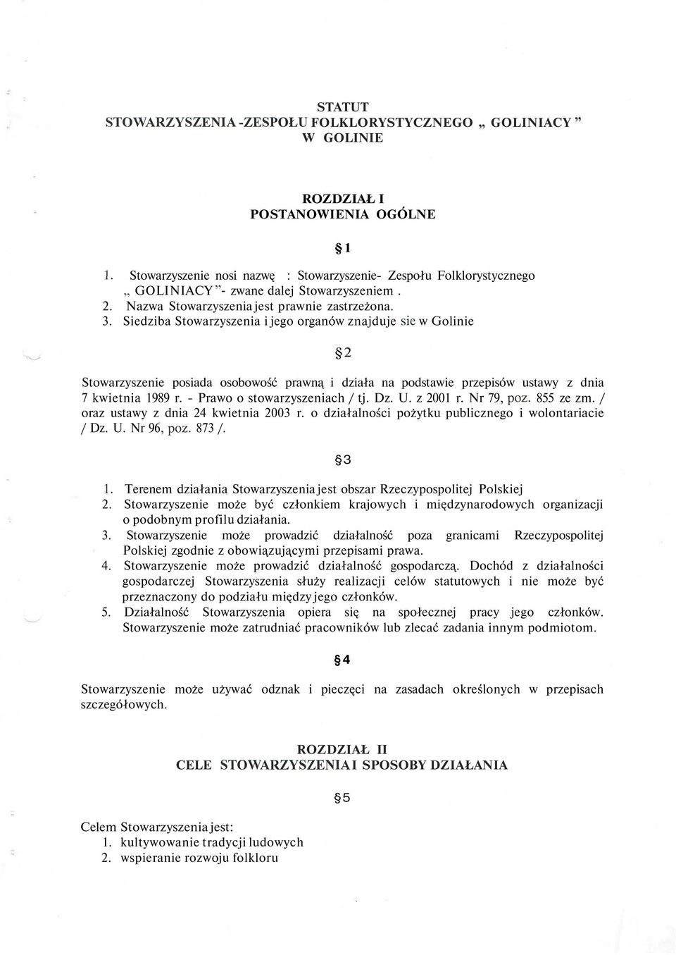 Siedziba Stowarzyszenia i jego organów znajduje się w Golinie 1 -^ 2 Stowarzyszenie posiada osobowość prawną i działa na podstawie przepisów ustawy z dnia 7 kwietnia 1989 r.