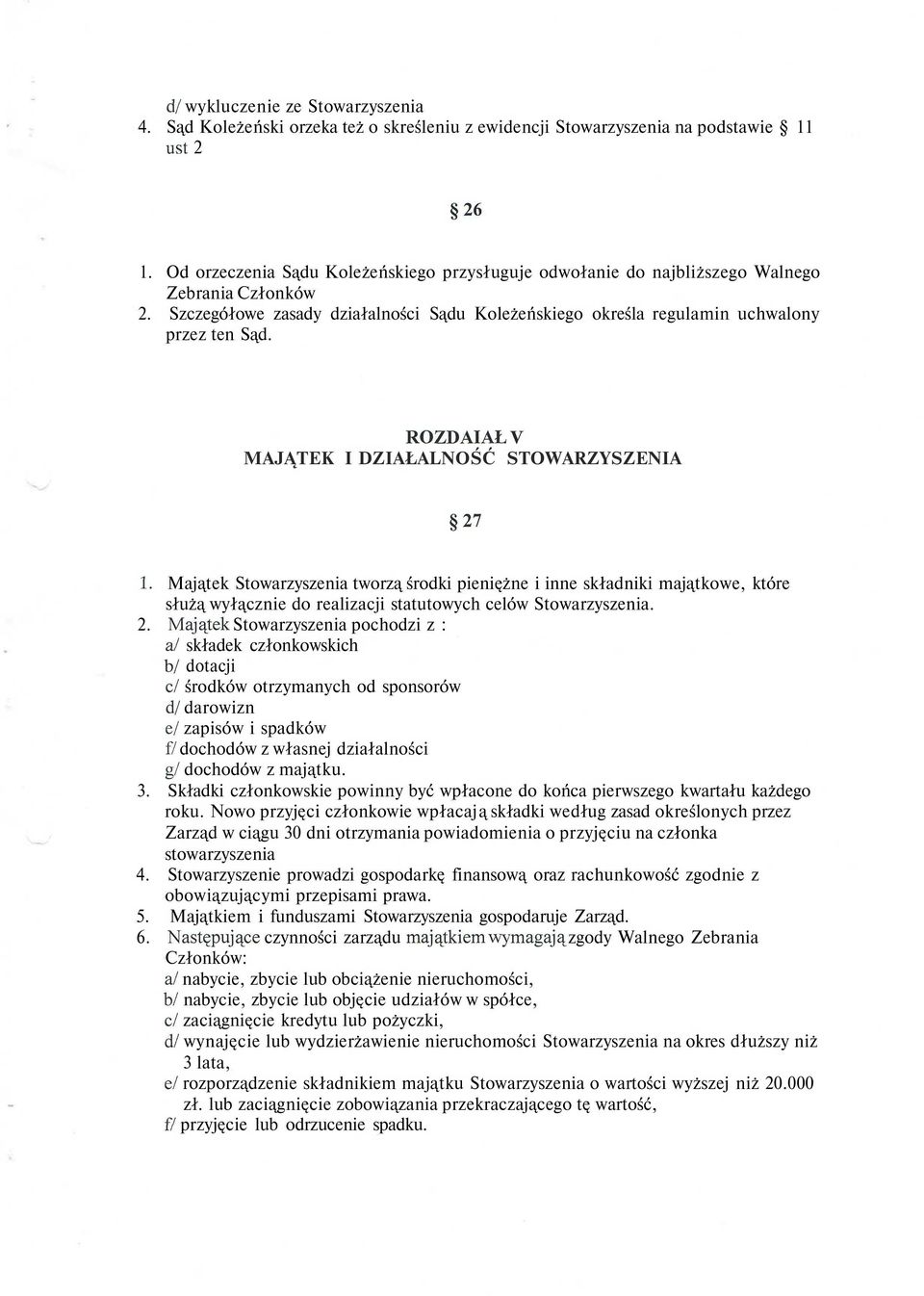 ROZDAIAŁ V MAJĄTEK I DZIAŁALNOŚĆ STOWARZYSZENIA 27 1. Majątek Stowarzyszenia tworzą środki pieniężne i inne składniki majątkowe, które służą wyłącznie do realizacji statutowych celów Stowarzyszenia.