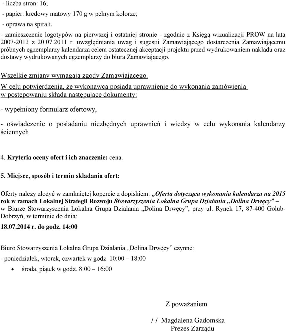 uwzględniania uwag i sugestii Zamawiającego dostarczenia Zamawiającemu próbnych egzemplarzy kalendarza celem ostatecznej akceptacji projektu przed wydrukowaniem nakładu oraz dostawy wydrukowanych