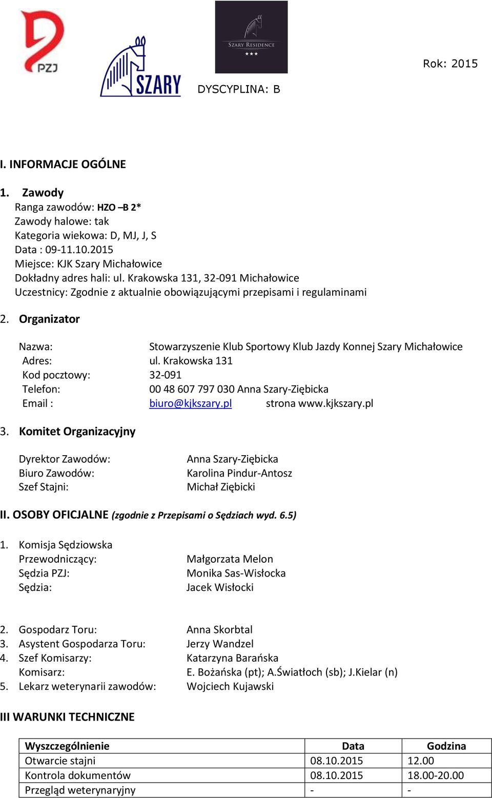Organizator Nazwa: Stowarzyszenie Klub Sportowy Klub Jazdy Konnej Szary Michałowice Adres: ul. Krakowska 131 Kod pocztowy: 32-091 Telefon: 00 48 607 797 030 Anna Szary-Ziębicka Email : biuro@kjkszary.