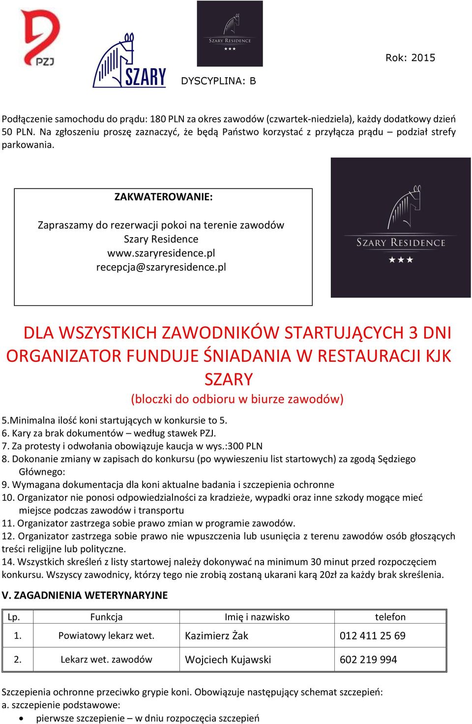 szaryresidence.pl recepcja@szaryresidence.pl DLA WSZYSTKICH ZAWODNIKÓW STARTUJĄCYCH 3 DNI ORGANIZATOR FUNDUJE ŚNIADANIA W RESTAURACJI KJK SZARY (bloczki do odbioru w biurze zawodów) 5.