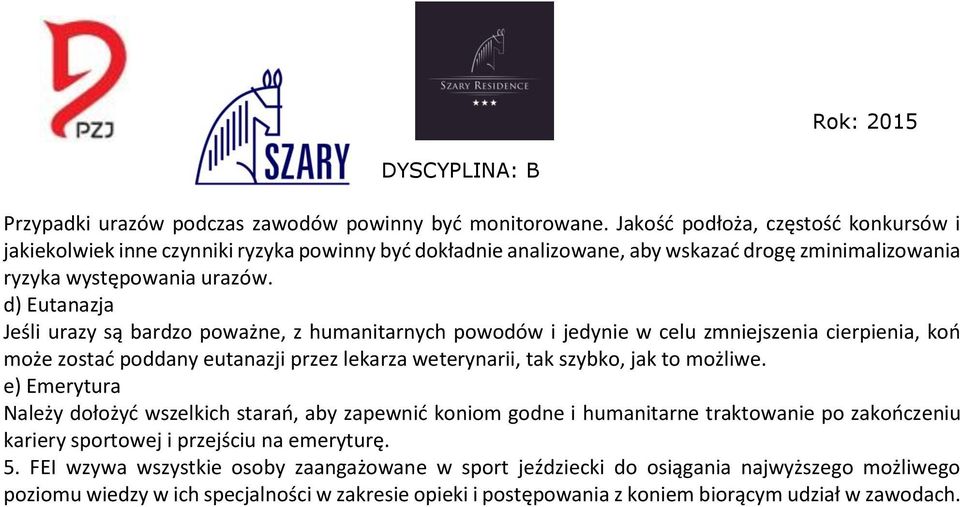 d) Eutanazja Jeśli urazy są bardzo poważne, z humanitarnych powodów i jedynie w celu zmniejszenia cierpienia, koń może zostać poddany eutanazji przez lekarza weterynarii, tak szybko, jak to