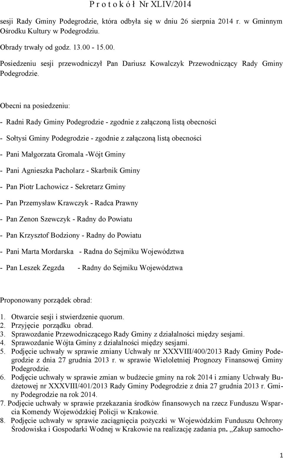 Obecni na posiedzeniu: - Radni Rady Gminy Podegrodzie - zgodnie z załączoną listą obecności - Sołtysi Gminy Podegrodzie - zgodnie z załączoną listą obecności - Pani Małgorzata Gromala -Wójt Gminy -