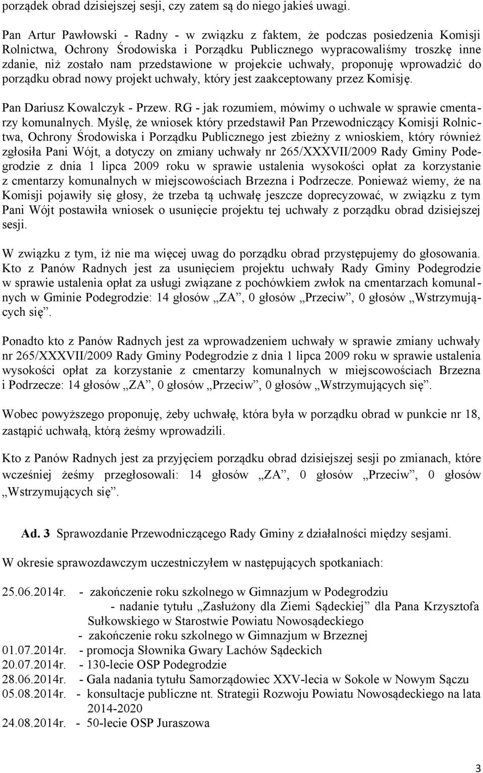 w projekcie uchwały, proponuję wprowadzić do porządku obrad nowy projekt uchwały, który jest zaakceptowany przez Komisję. Pan Dariusz Kowalczyk - Przew.