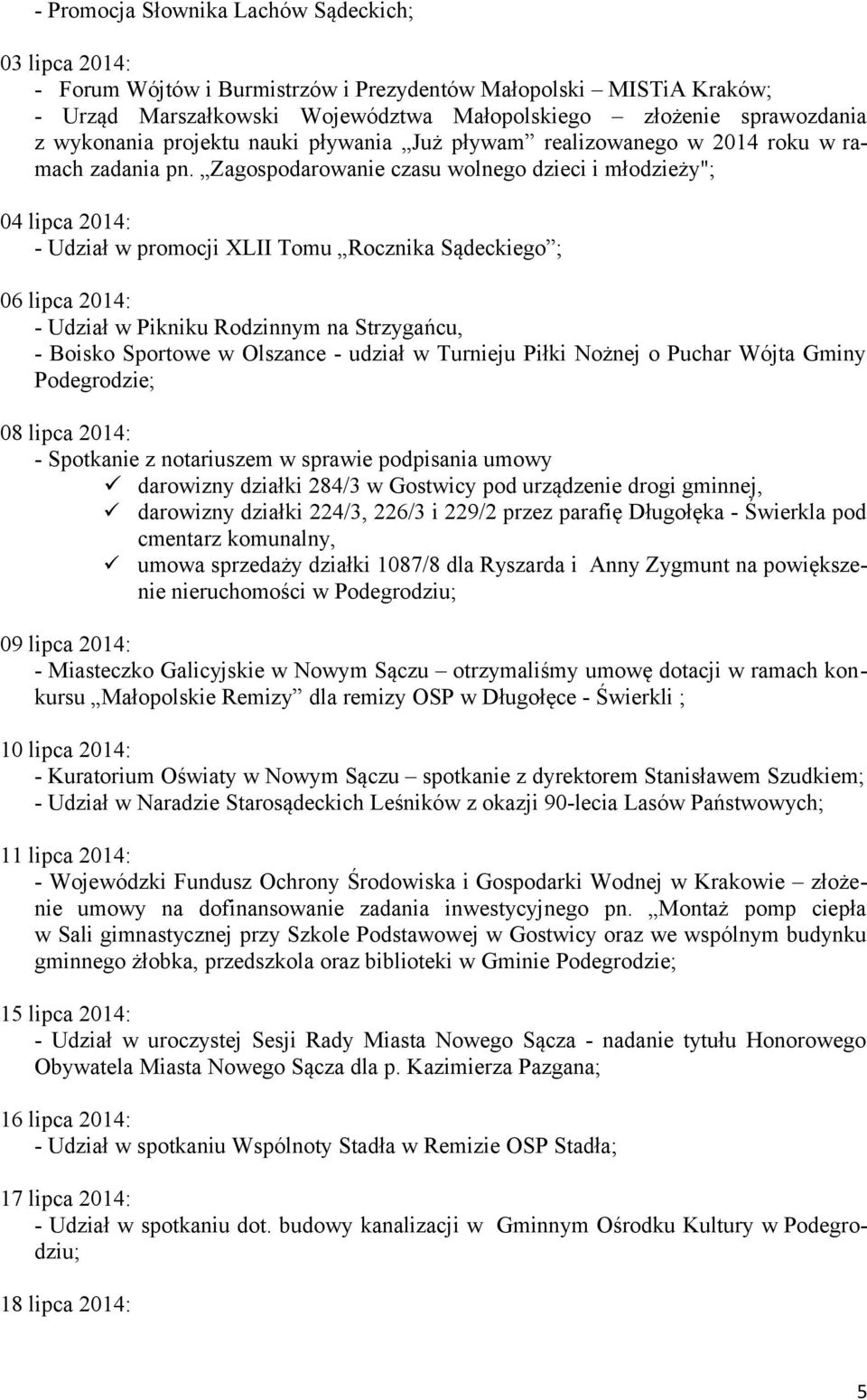 Zagospodarowanie czasu wolnego dzieci i młodzieży"; 04 lipca 2014: - Udział w promocji XLII Tomu Rocznika Sądeckiego ; 06 lipca 2014: - Udział w Pikniku Rodzinnym na Strzygańcu, - Boisko Sportowe w