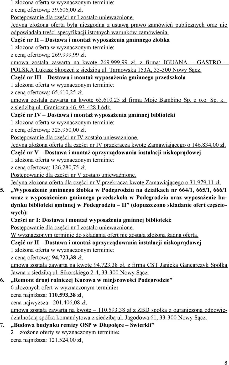 Część nr II Dostawa i montaż wyposażenia gminnego żłobka 1 złożona oferta w wyznaczonym terminie: z ceną ofertową: 269.999,99 zł. umowa została zawarta na kwotę 269.