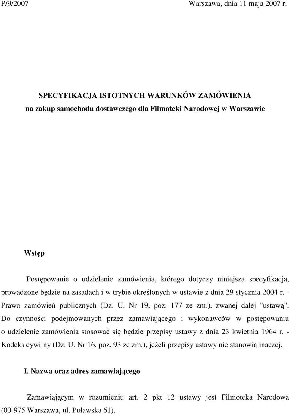 prowadzone będzie na zasadach i w trybie określonych w ustawie z dnia 29 stycznia 2004 r. - Prawo zamówień publicznych (Dz. U. Nr 19, poz. 177 ze zm.), zwanej dalej "ustawą".