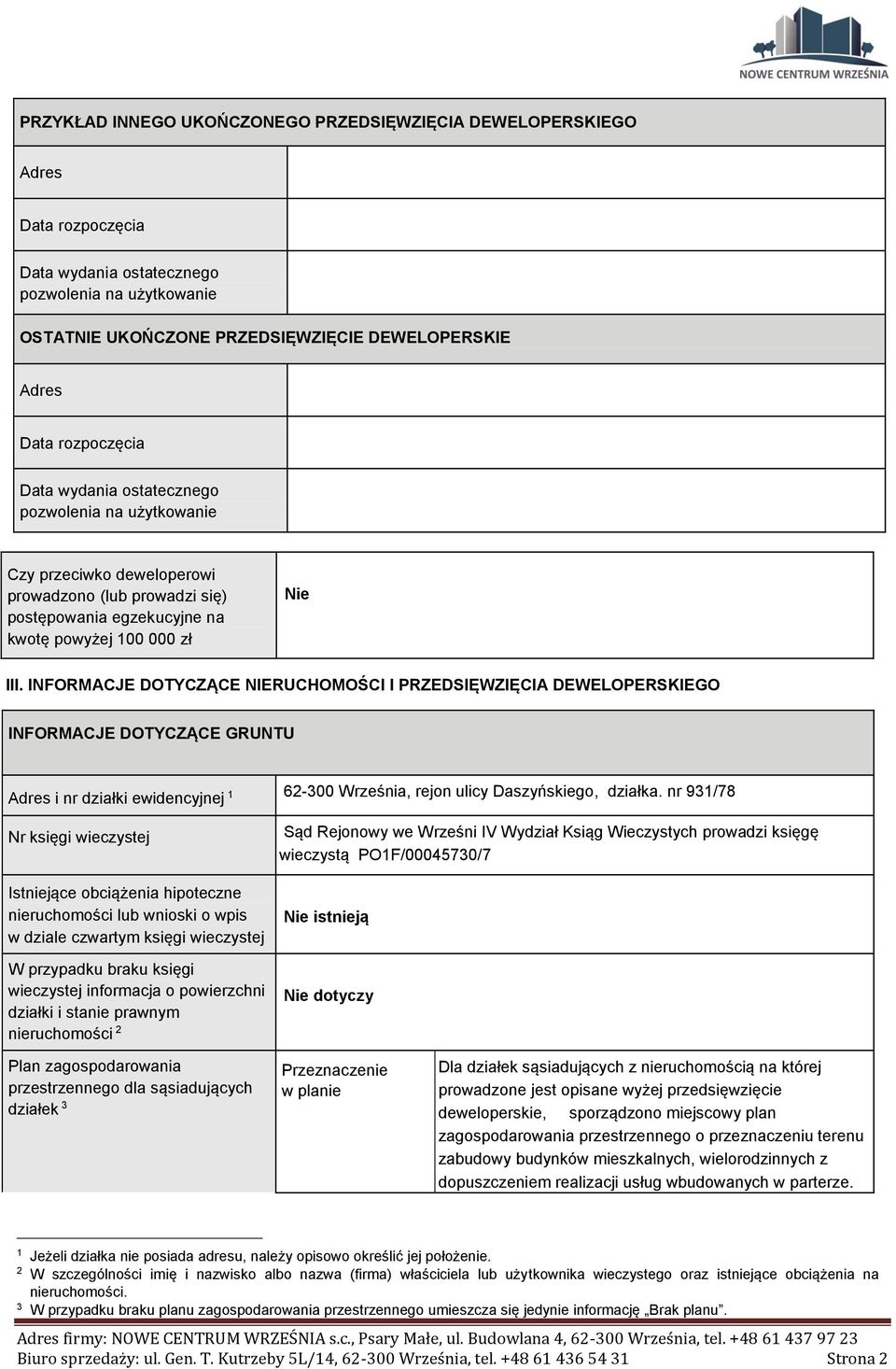 INFORMACJE DOTYCZĄCE NIERUCHOMOŚCI I PRZEDSIĘWZIĘCIA DEWELOPERSKIEGO INFORMACJE DOTYCZĄCE GRUNTU Adres i nr działki ewidencyjnej 1 Nr księgi wieczystej Istniejące obciążenia hipoteczne nieruchomości
