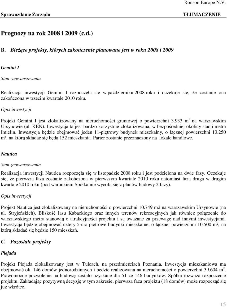 ona zakończona w trzecim kwartale 2010 roku. Opis inwestycji Projekt Gemini I jest zlokalizowany na nieruchomości gruntowej o powierzchni 3.933 m 2 na warszawskim Ursynowie (al. KEN).