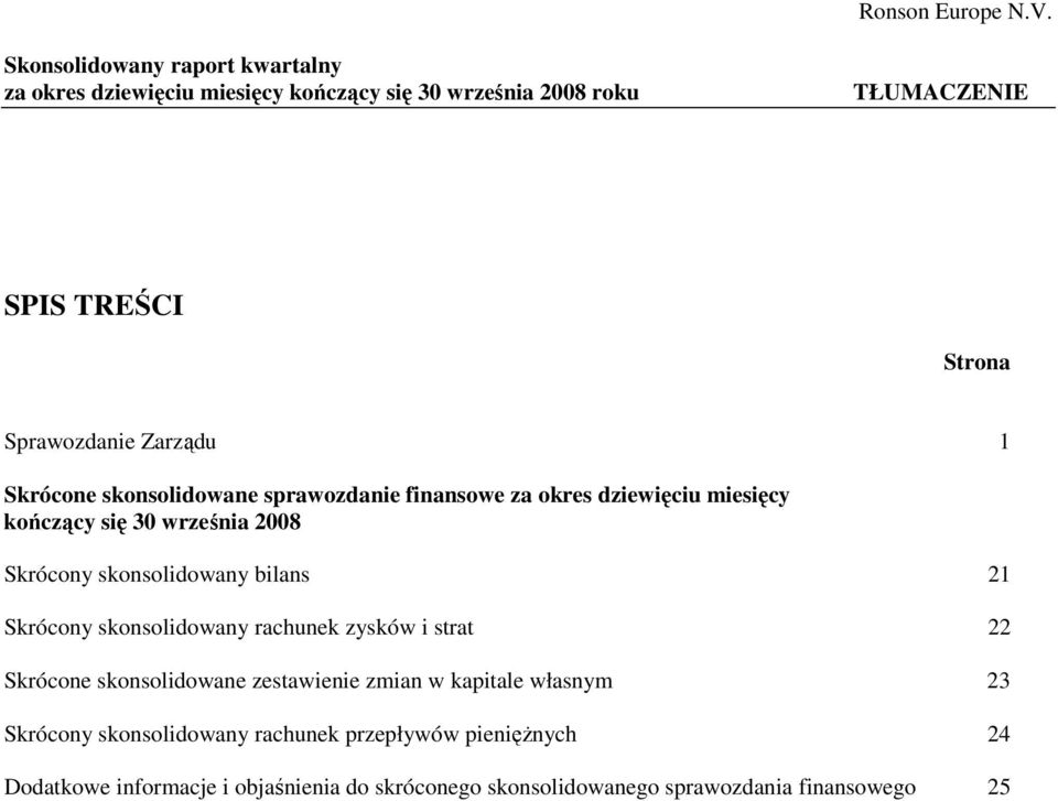 skonsolidowany rachunek zysków i strat 22 Skrócone skonsolidowane zestawienie zmian w kapitale własnym 23 Skrócony