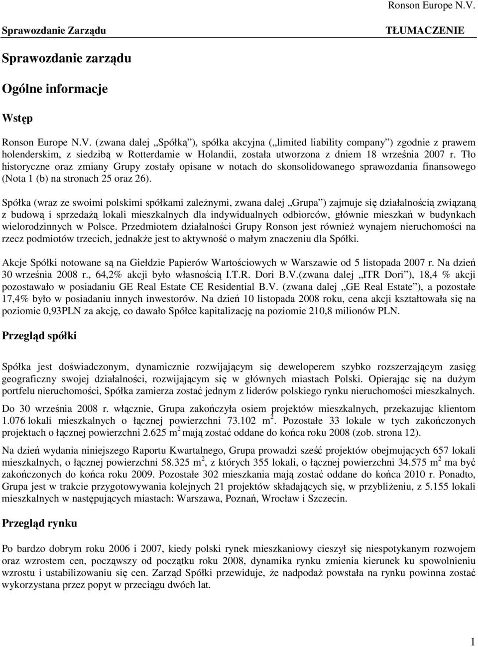 Spółka (wraz ze swoimi polskimi spółkami zaleŝnymi, zwana dalej Grupa ) zajmuje się działalnością związaną z budową i sprzedaŝą lokali mieszkalnych dla indywidualnych odbiorców, głównie mieszkań w