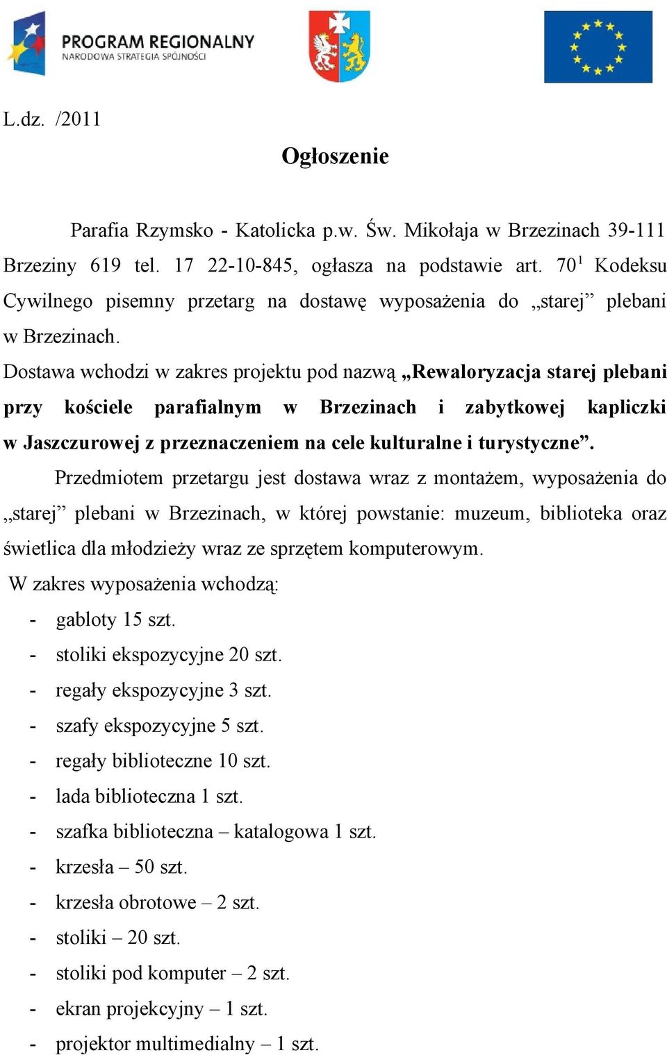 Dostawa wchodzi w zakres projektu pod nazwą Rewaloryzacja starej plebani przy kościele parafialnym w Brzezinach i zabytkowej kapliczki w Jaszczurowej z przeznaczeniem na cele kulturalne i turystyczne.