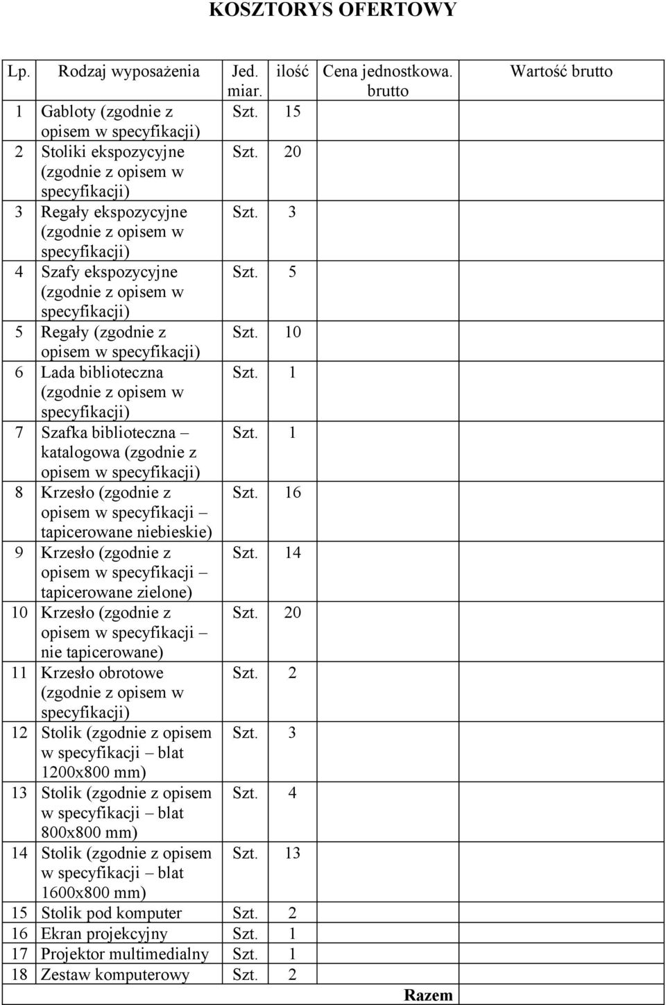 10 opisem w specyfikacji) 6 Lada biblioteczna Szt. 1 (zgodnie z opisem w specyfikacji) 7 Szafka biblioteczna Szt. 1 katalogowa (zgodnie z opisem w specyfikacji) 8 Krzesło (zgodnie z Szt.