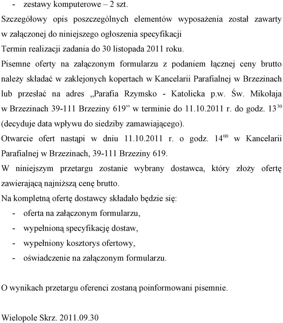 Pisemne oferty na załączonym formularzu z podaniem łącznej ceny brutto należy składać w zaklejonych kopertach w Kancelarii Parafialnej w Brzezinach lub przesłać na adres Parafia Rzymsko - Katolicka p.