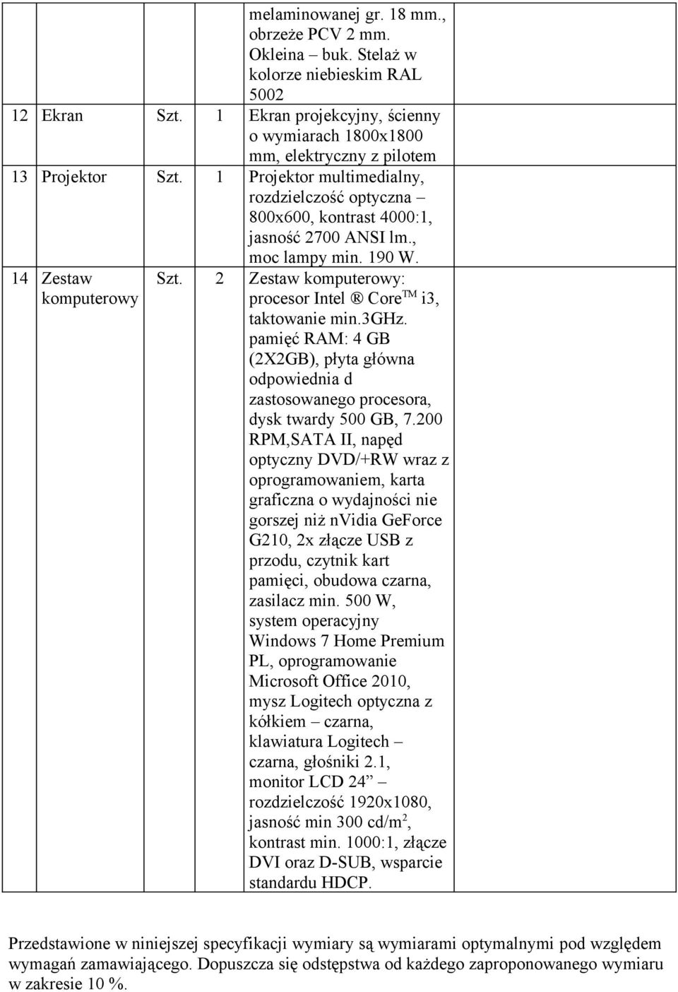 , moc lampy min. 190 W. 14 Zestaw komputerowy Szt. 2 Zestaw komputerowy: procesor Intel Core TM i3, taktowanie min.3ghz.