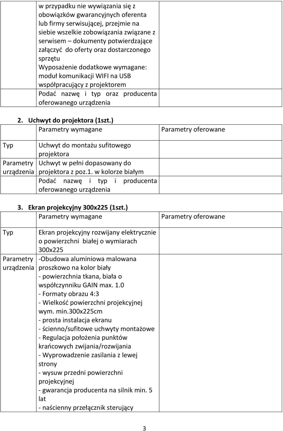 ) wymagane Uchwyt do montażu sufitowego projektora Uchwyt w pełni dopasowany do projektora z poz.1. w kolorze białym Podać nazwę i typ i producenta 3. Ekran projekcyjny 300x225 (1szt.