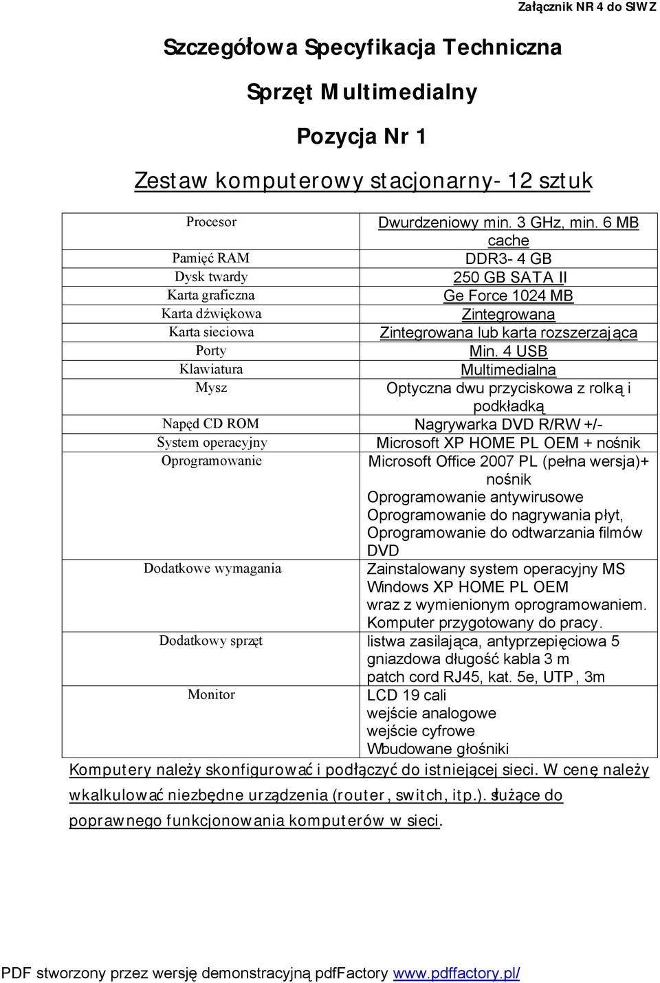 4 USB Klawiatura Multimedialna Mysz Optyczna dwu przyciskowa z rolką i podkładką Napęd CD ROM Nagrywarka DVD R/RW +/- System operacyjny Microsoft XP HOME PL OEM + nośnik Oprogramowanie Microsoft