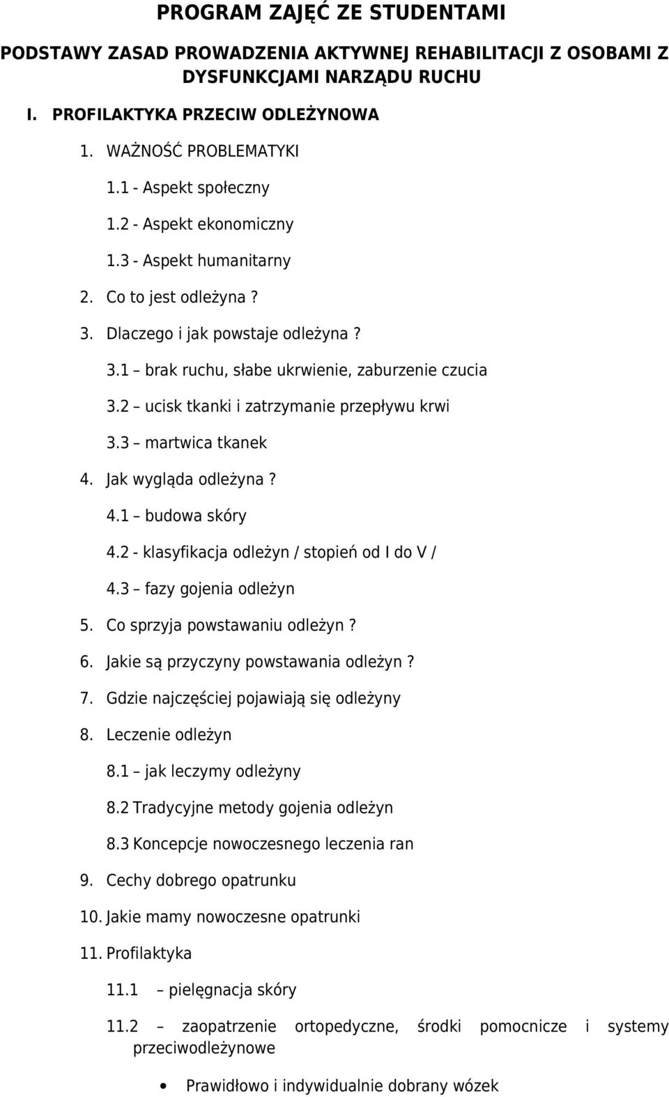 2 ucisk tkanki i zatrzymanie przepływu krwi 3.3 martwica tkanek 4. Jak wygląda odleżyna? 4.1 budowa skóry 4.2 - klasyfikacja odleżyn / stopień od I do V / 4.3 fazy gojenia odleżyn 5.