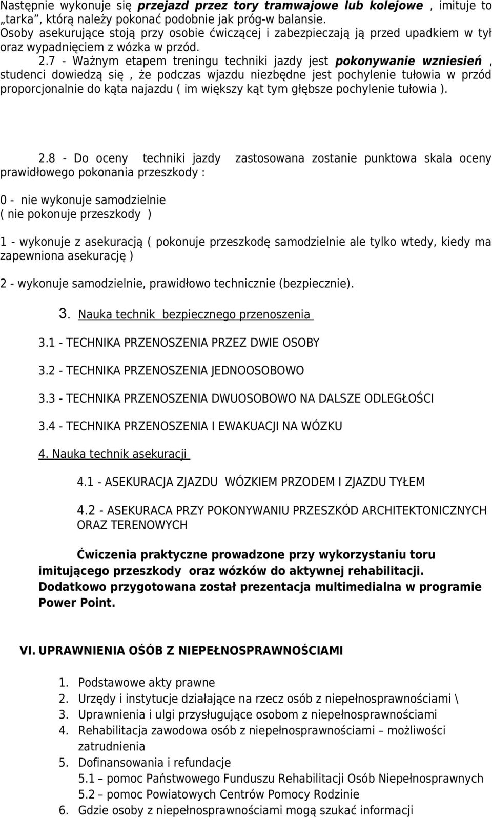 7 - Ważnym etapem treningu techniki jazdy jest pokonywanie wzniesień, studenci dowiedzą się, że podczas wjazdu niezbędne jest pochylenie tułowia w przód proporcjonalnie do kąta najazdu ( im większy