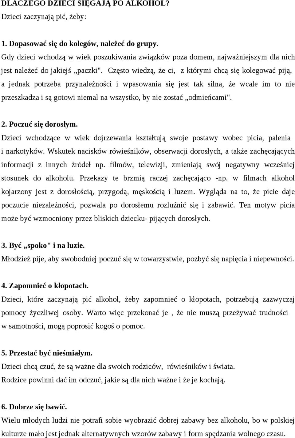 Często wiedzą, że ci, z którymi chcą się kolegować piją, a jednak potrzeba przynależności i wpasowania się jest tak silna, że wcale im to nie przeszkadza i są gotowi niemal na wszystko, by nie zostać