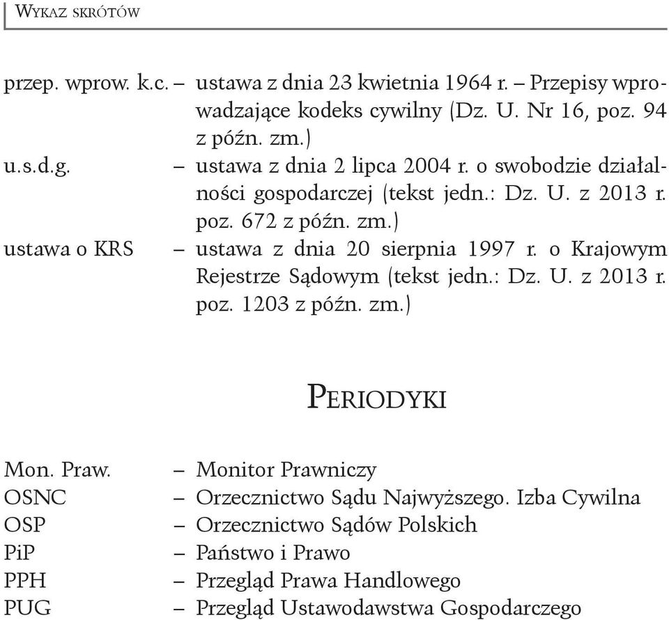 ) ustawa o KRS ustawa z dnia 20 sierpnia 1997 r. o Krajowym Rejestrze Sądowym (tekst jedn.: Dz. U. z 2013 r. poz. 1203 z późn. zm.) Periodyki Mon. Praw.