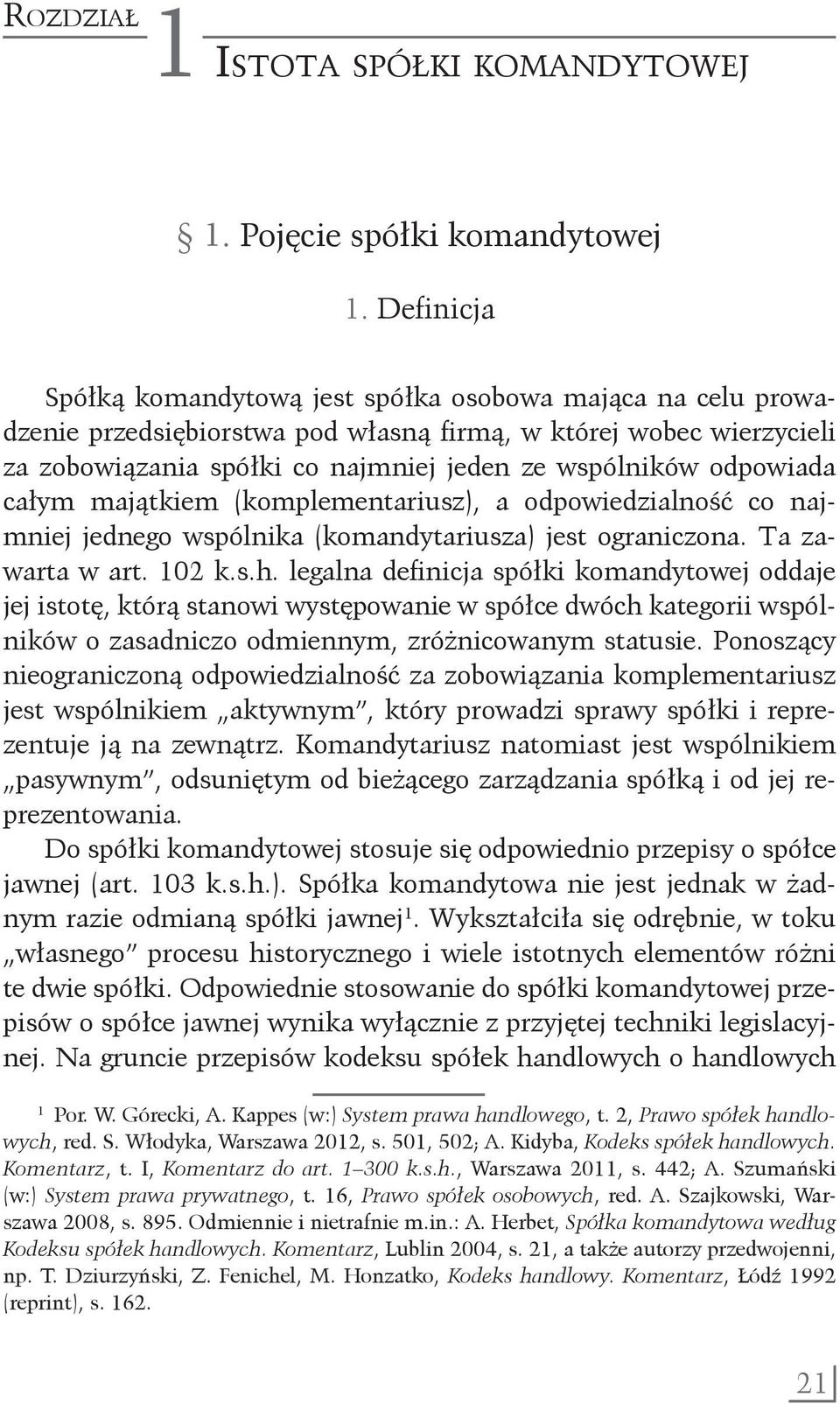 odpowiada całym majątkiem (komplementariusz), a odpowiedzialność co najmniej jednego wspólnika (komandytariusza) jest ograniczona. Ta zawarta w art. 102 k.s.h.