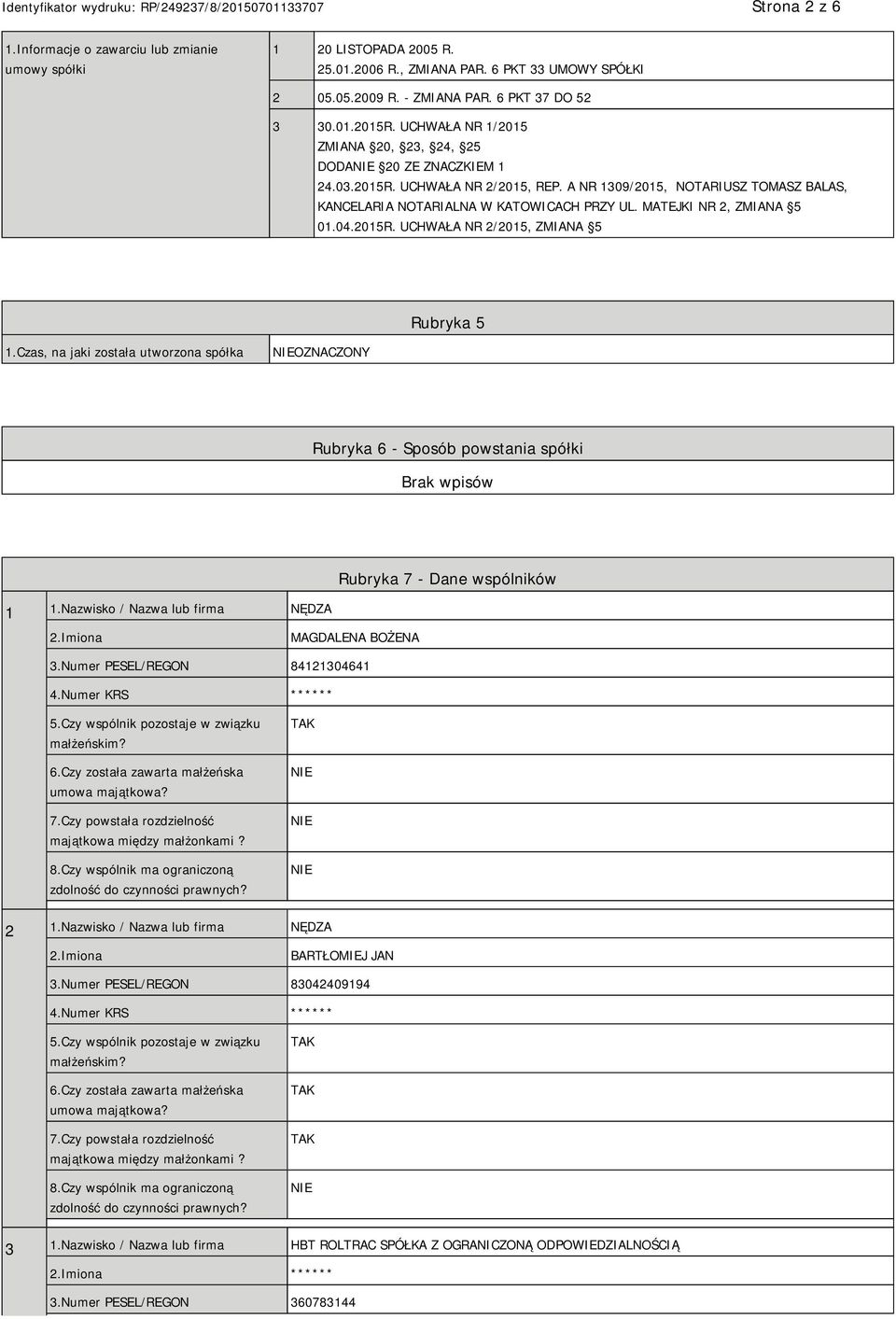 MATEJKI NR 2, ZMIANA 5 01.04.2015R. UCHWAŁA NR 2/2015, ZMIANA 5 Rubryka 5 1.Czas, na jaki została utworzona spółka OZNACZONY Rubryka 6 - Sposób powstania spółki 1 1.