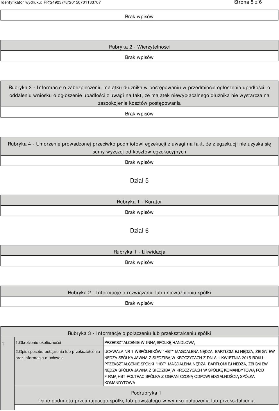 uzyska się sumy wyższej od kosztów egzekucyjnych Dział 5 Rubryka 1 - Kurator Dział 6 Rubryka 1 - Likwidacja Rubryka 2 - Informacje o rozwiązaniu lub unieważnieniu spółki Rubryka 3 - Informacje o