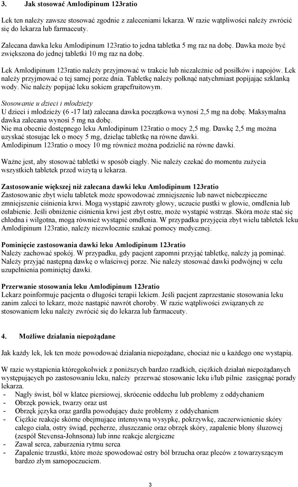 Lek Amlodipinum 123ratio należy przyjmować w trakcie lub niezależnie od posiłków i napojów. Lek należy przyjmować o tej samej porze dnia. Tabletkę należy połknąć natychmiast popijając szklanką wody.