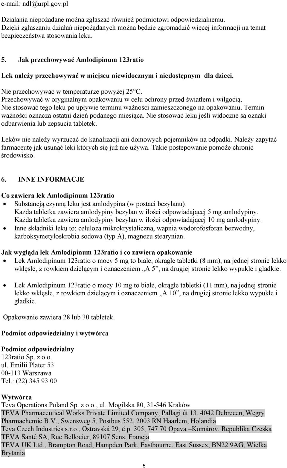 Jak przechowywać Amlodipinum 123ratio Lek należy przechowywać w miejscu niewidocznym i niedostępnym dla dzieci. Nie przechowywać w temperaturze powyżej 25 C.