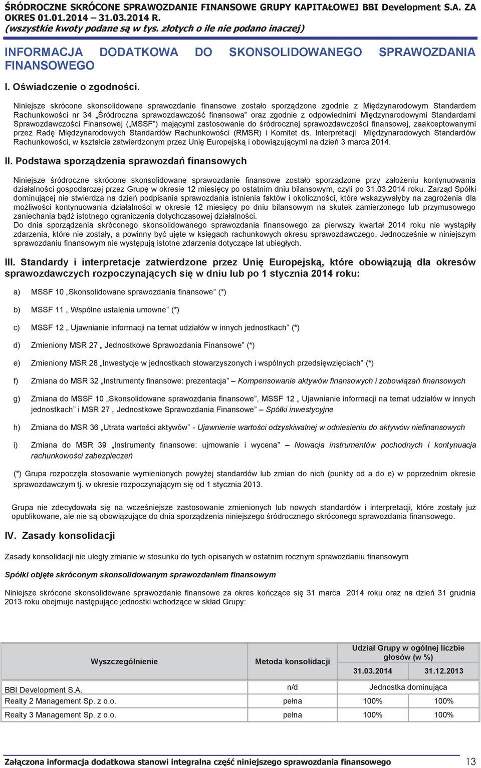 Niniejsze skrócone skonsolidowane sprawozdanie finansowe zostało sporządzone zgodnie z Międzynarodowym Standardem Rachunkowości nr 34 Śródroczna sprawozdawczość finansowa oraz zgodnie z odpowiednimi