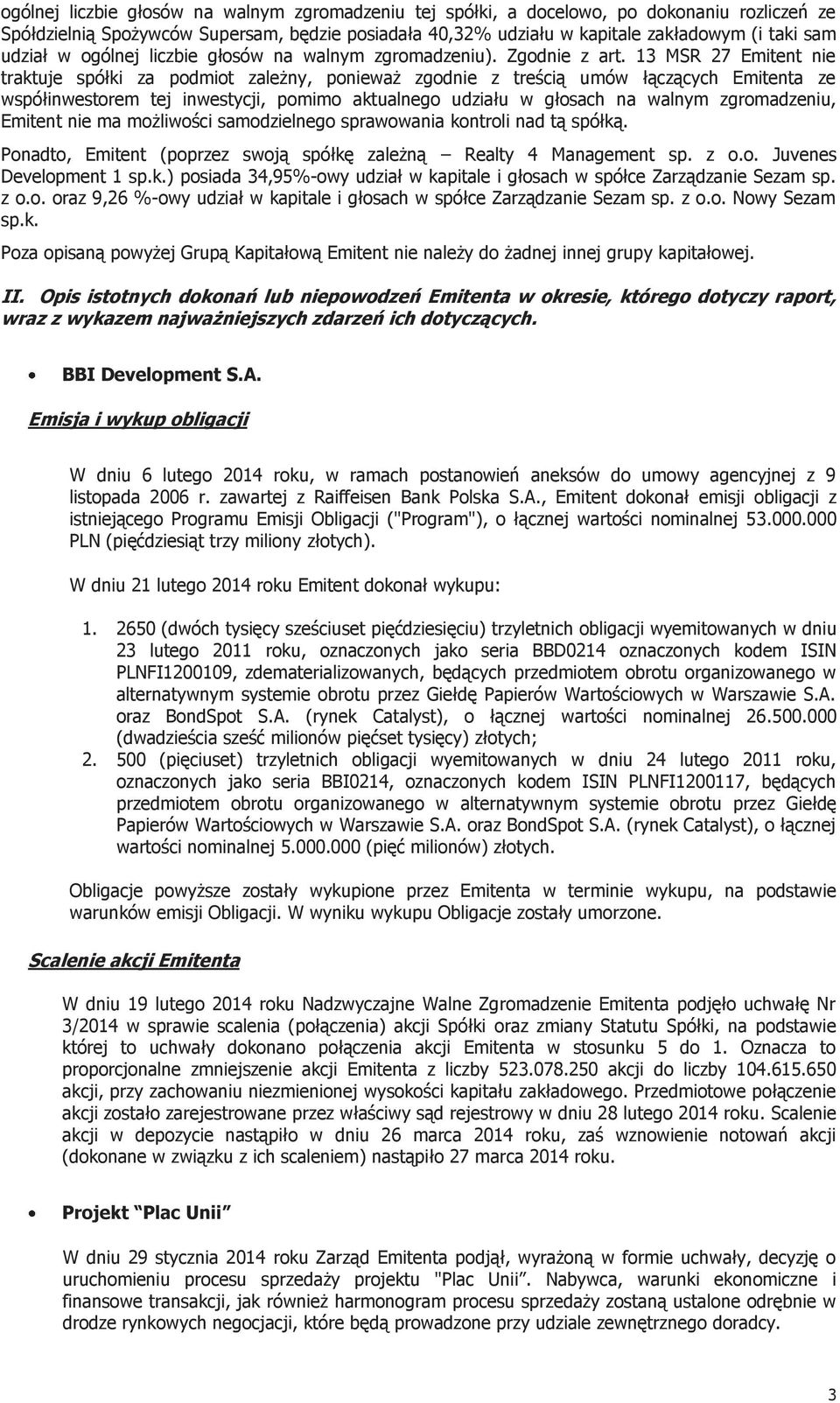 13 MSR 27 Emitent nie traktuje spółki za podmiot zależny, ponieważ zgodnie z treścią umów łączących Emitenta ze współinwestorem tej inwestycji, pomimo aktualnego udziału w głosach na walnym