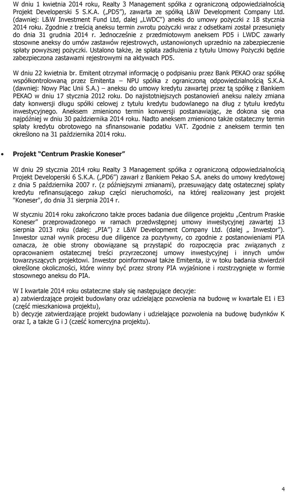Zgodnie z treścią aneksu termin zwrotu pożyczki wraz z odsetkami został przesunięty do dnia 31 grudnia 2014 r.