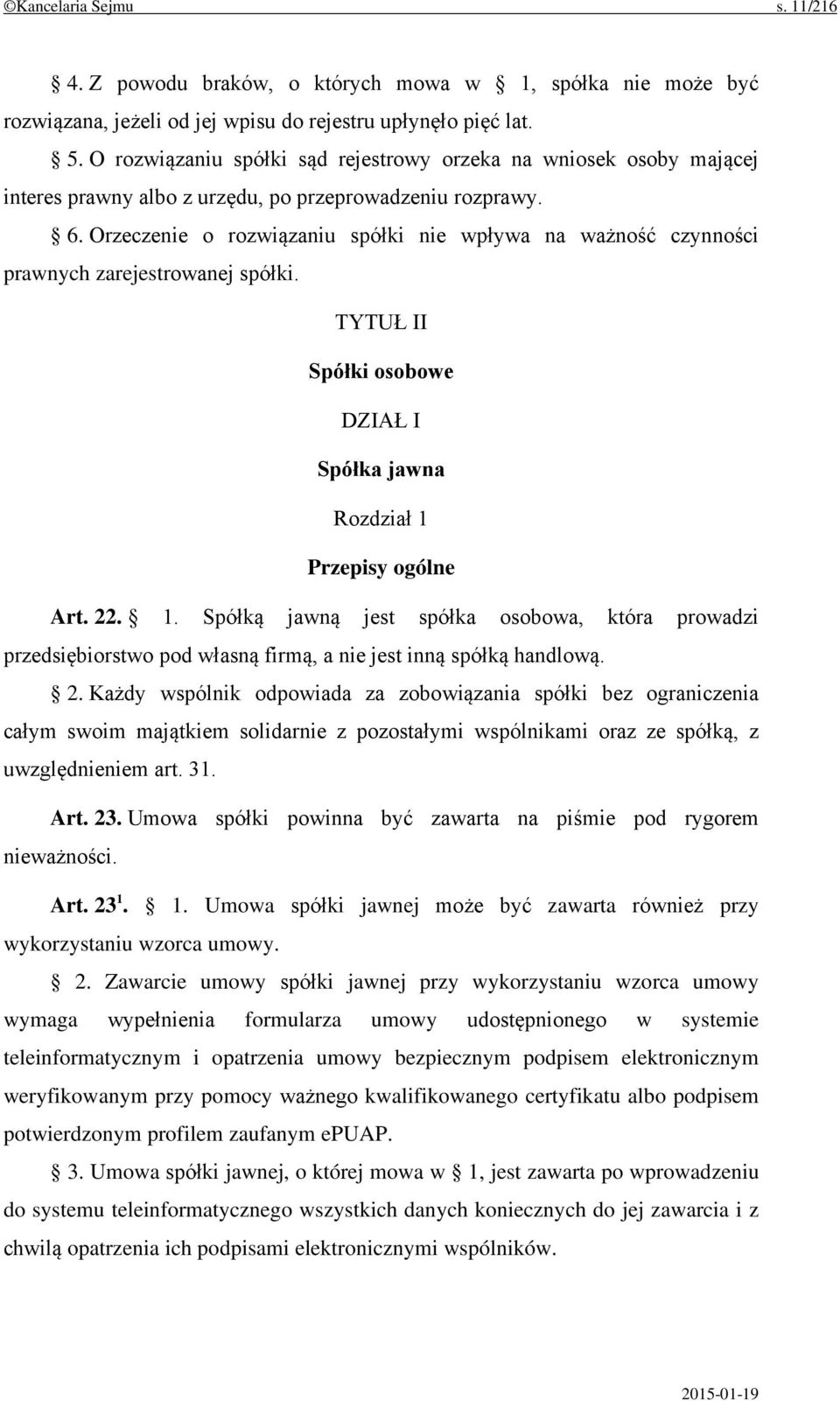 Orzeczenie o rozwiązaniu spółki nie wpływa na ważność czynności prawnych zarejestrowanej spółki. TYTUŁ II Spółki osobowe DZIAŁ I Spółka jawna Rozdział 1 