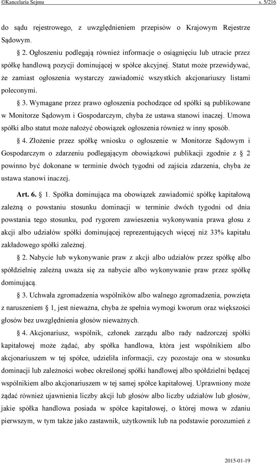 Statut może przewidywać, że zamiast ogłoszenia wystarczy zawiadomić wszystkich akcjonariuszy listami poleconymi. 3.