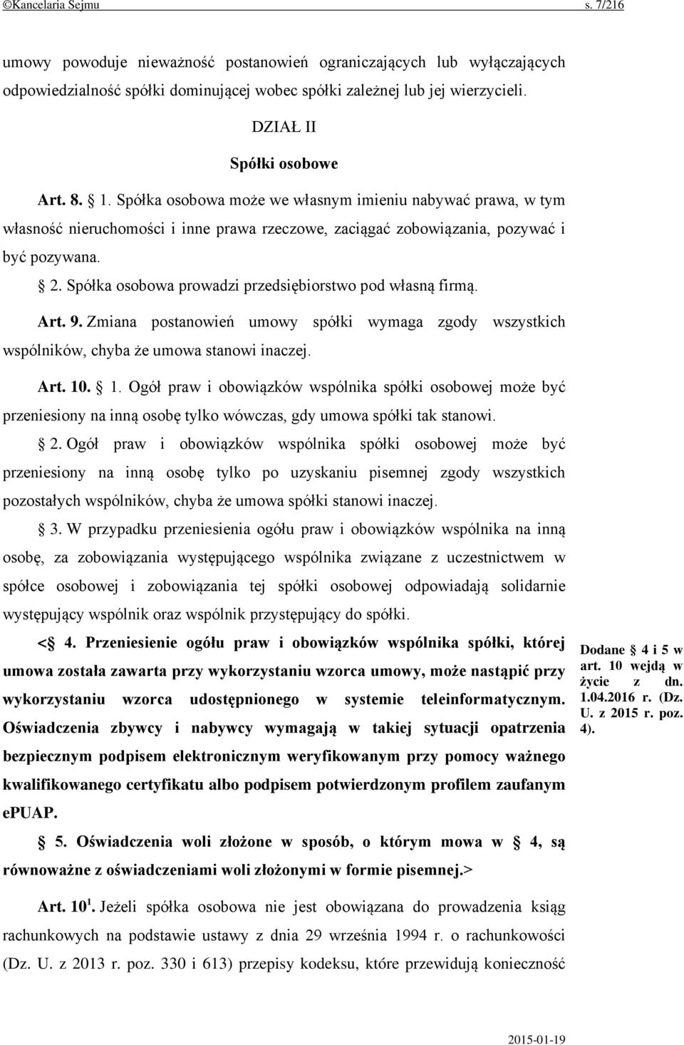 Spółka osobowa prowadzi przedsiębiorstwo pod własną firmą. Art. 9. Zmiana postanowień umowy spółki wymaga zgody wszystkich wspólników, chyba że umowa stanowi inaczej. Art. 10