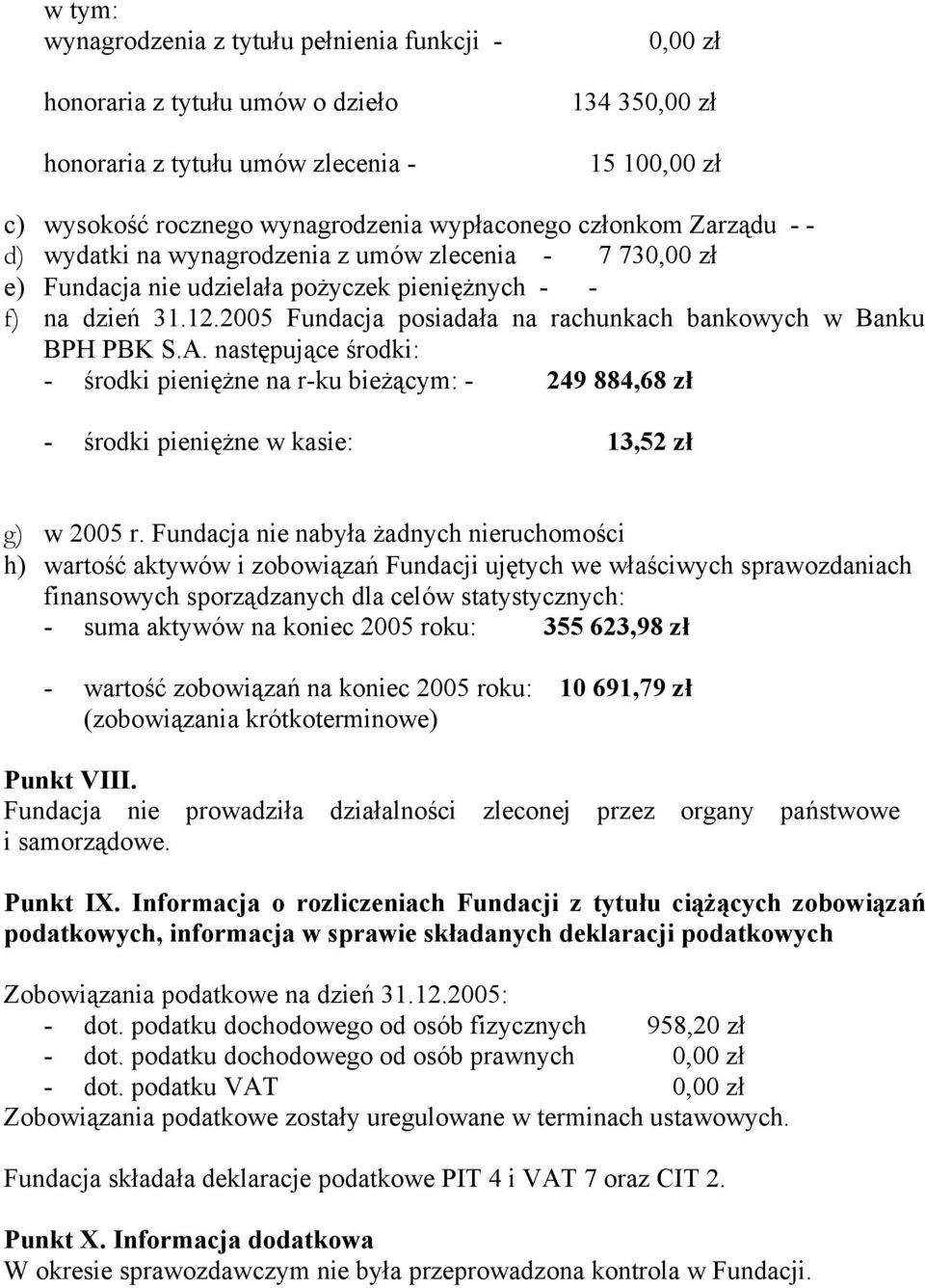 2005 Fundacja posiadała na rachunkach bankowych w Banku BPH PBK S.A. następujące środki: - środki pieniężne na r-ku bieżącym: - 249 884,68 zł - środki pieniężne w kasie: 13,52 zł g) w 2005 r.