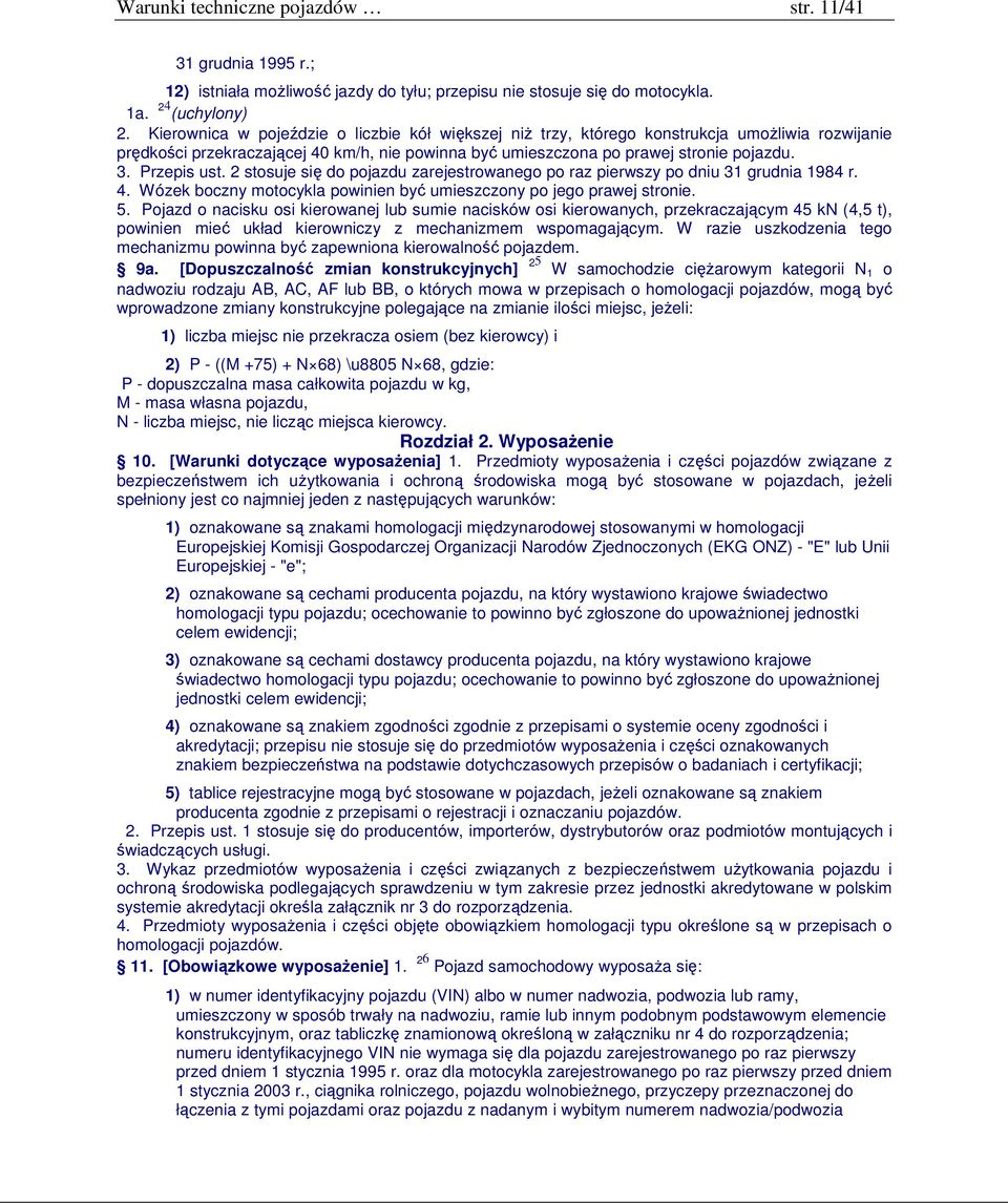 Przepis ust. 2 stosuje się do pojazdu zarejestrowanego po raz pierwszy po dniu 31 grudnia 1984 r. 4. Wózek boczny motocykla powinien być umieszczony po jego prawej stronie. 5.