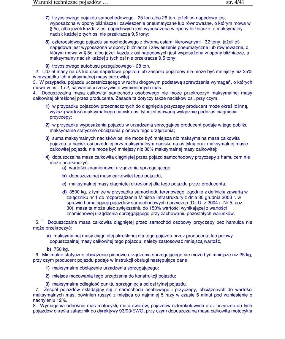 z osi napędowych jest wyposażona w opony bliźniacze, a maksymalny nacisk każdej z tych osi nie przekracza 9,5 tony; 8) czteroosiowego pojazdu samochodowego z dwoma osiami kierowanymi - 32 tony,