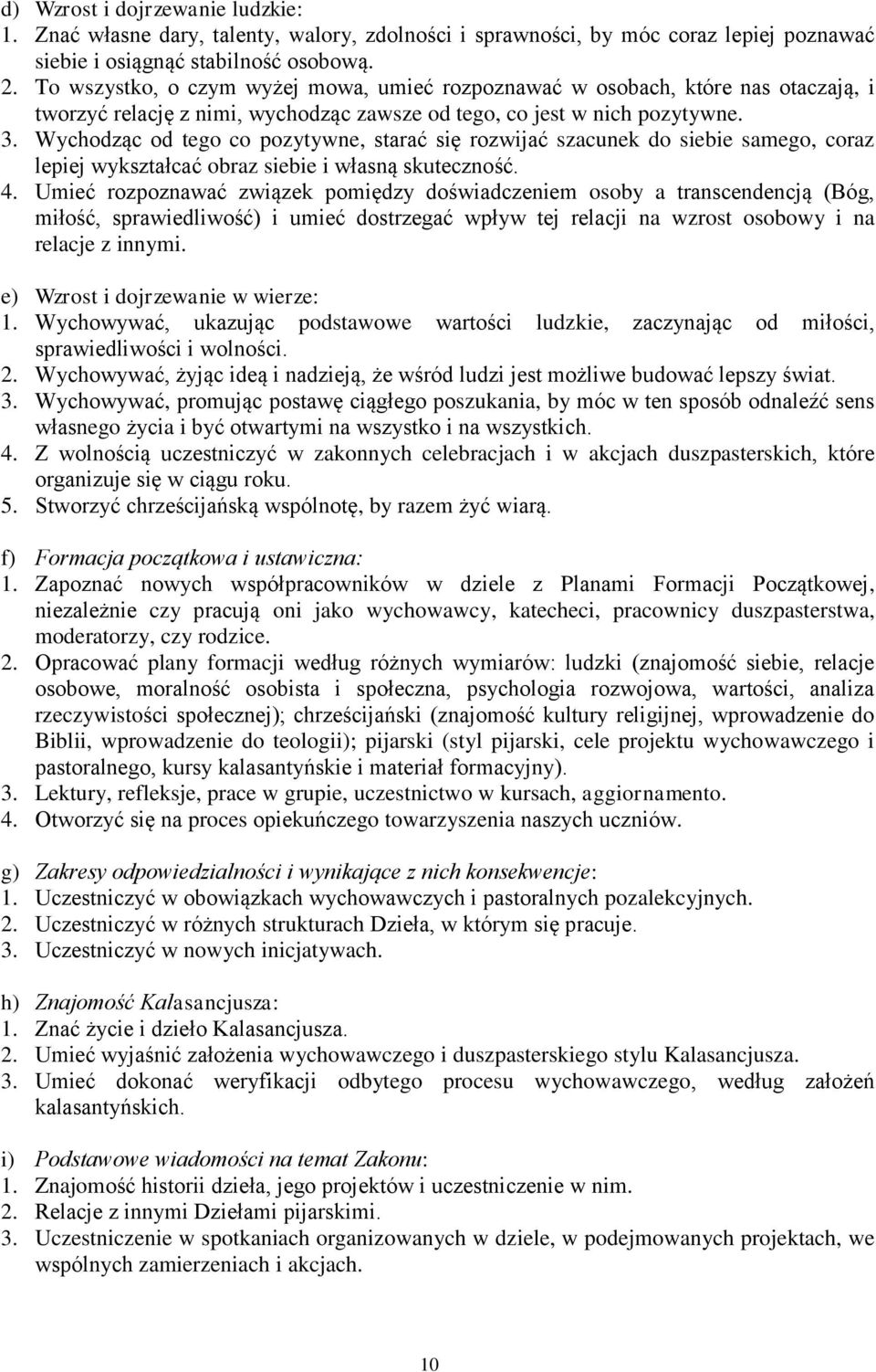 Wychodząc od tego co pozytywne, starać się rozwijać szacunek do siebie samego, coraz lepiej wykształcać obraz siebie i własną skuteczność. 4.