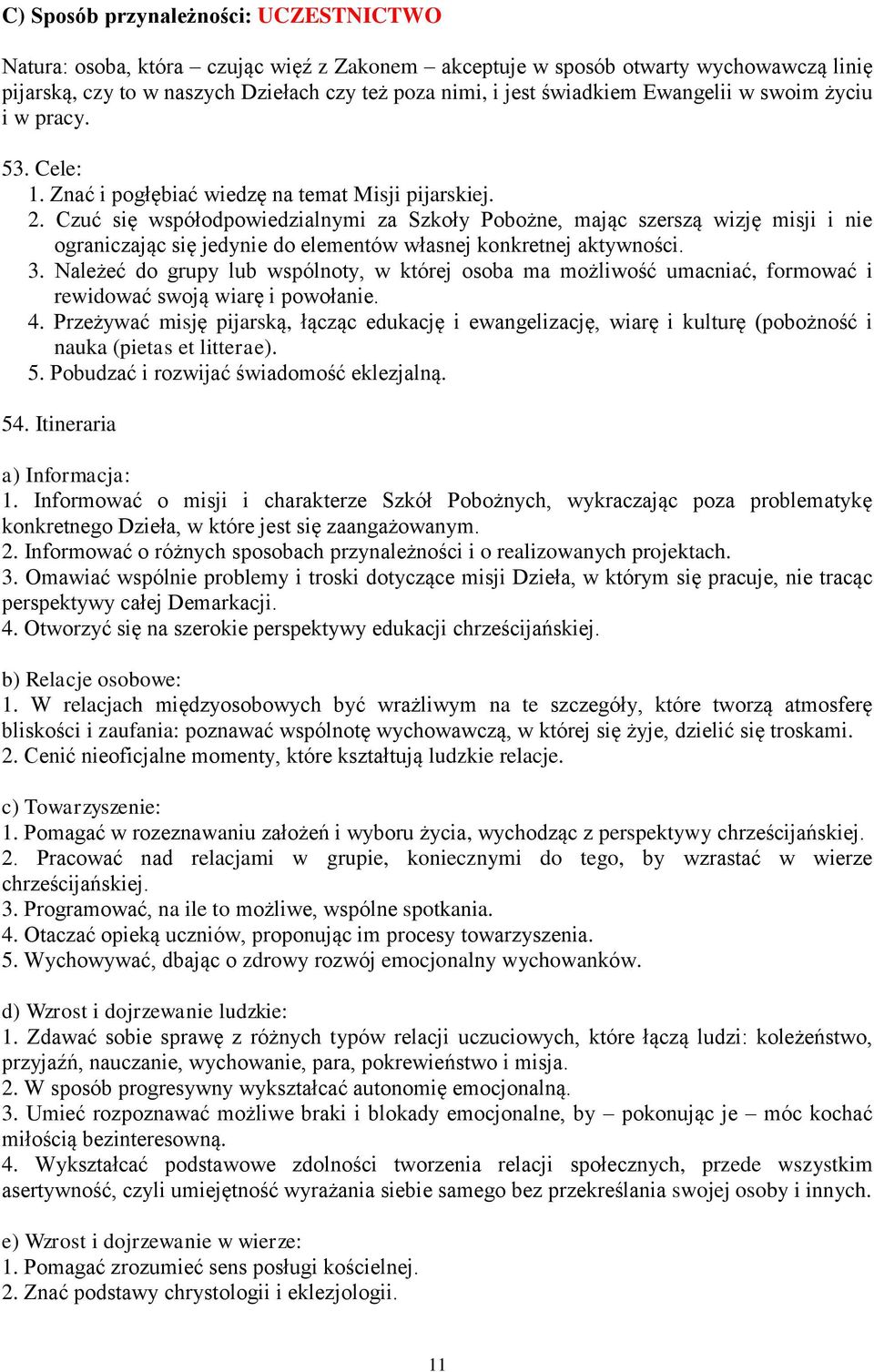 Czuć się współodpowiedzialnymi za Szkoły Pobożne, mając szerszą wizję misji i nie ograniczając się jedynie do elementów własnej konkretnej aktywności. 3.