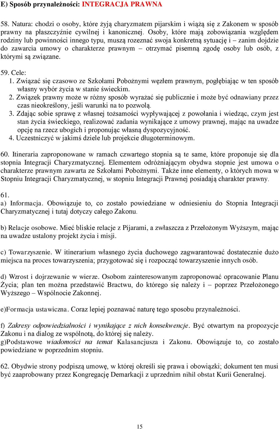 osoby lub osób, z którymi są związane. 59. Cele: 1. Związać się czasowo ze Szkołami Pobożnymi węzłem prawnym, pogłębiając w ten sposób własny wybór życia w stanie świeckim. 2.