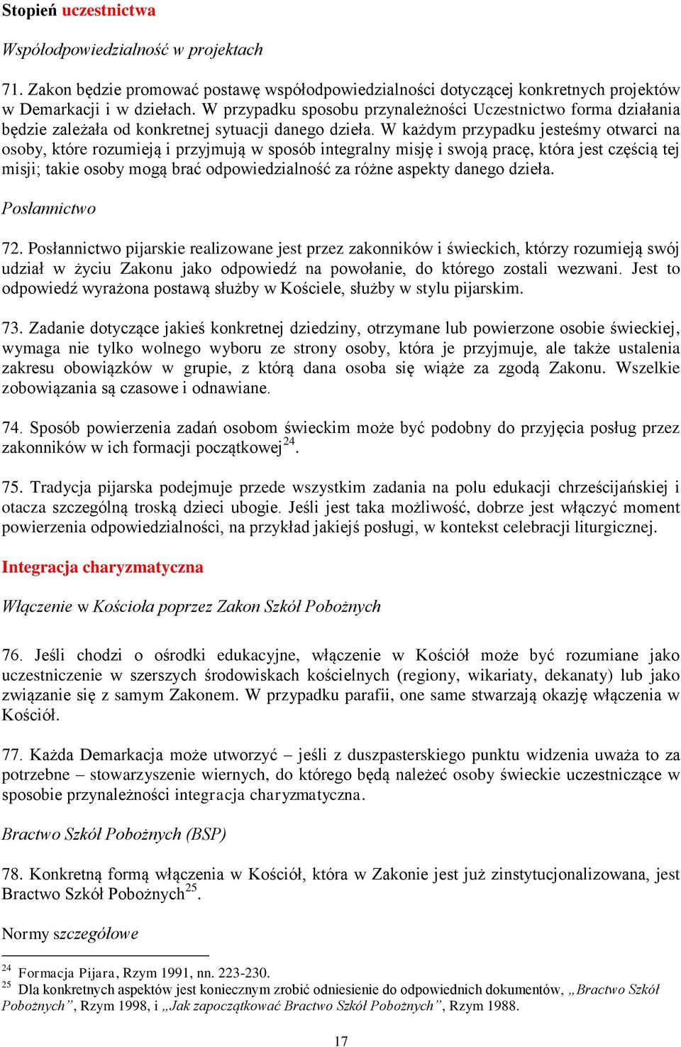 W każdym przypadku jesteśmy otwarci na osoby, które rozumieją i przyjmują w sposób integralny misję i swoją pracę, która jest częścią tej misji; takie osoby mogą brać odpowiedzialność za różne