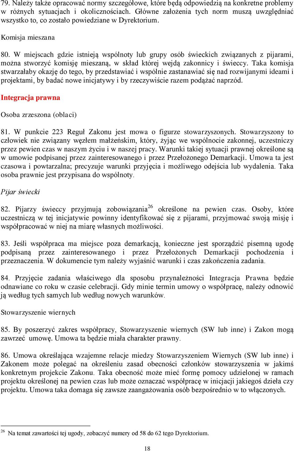 W miejscach gdzie istnieją wspólnoty lub grupy osób świeckich związanych z pijarami, można stworzyć komisję mieszaną, w skład której wejdą zakonnicy i świeccy.