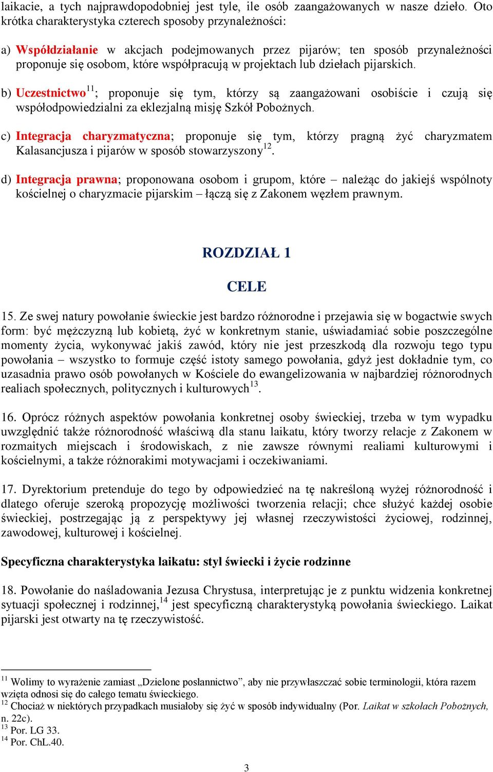 lub dziełach pijarskich. b) Uczestnictwo 11 ; proponuje się tym, którzy są zaangażowani osobiście i czują się współodpowiedzialni za eklezjalną misję Szkół Pobożnych.