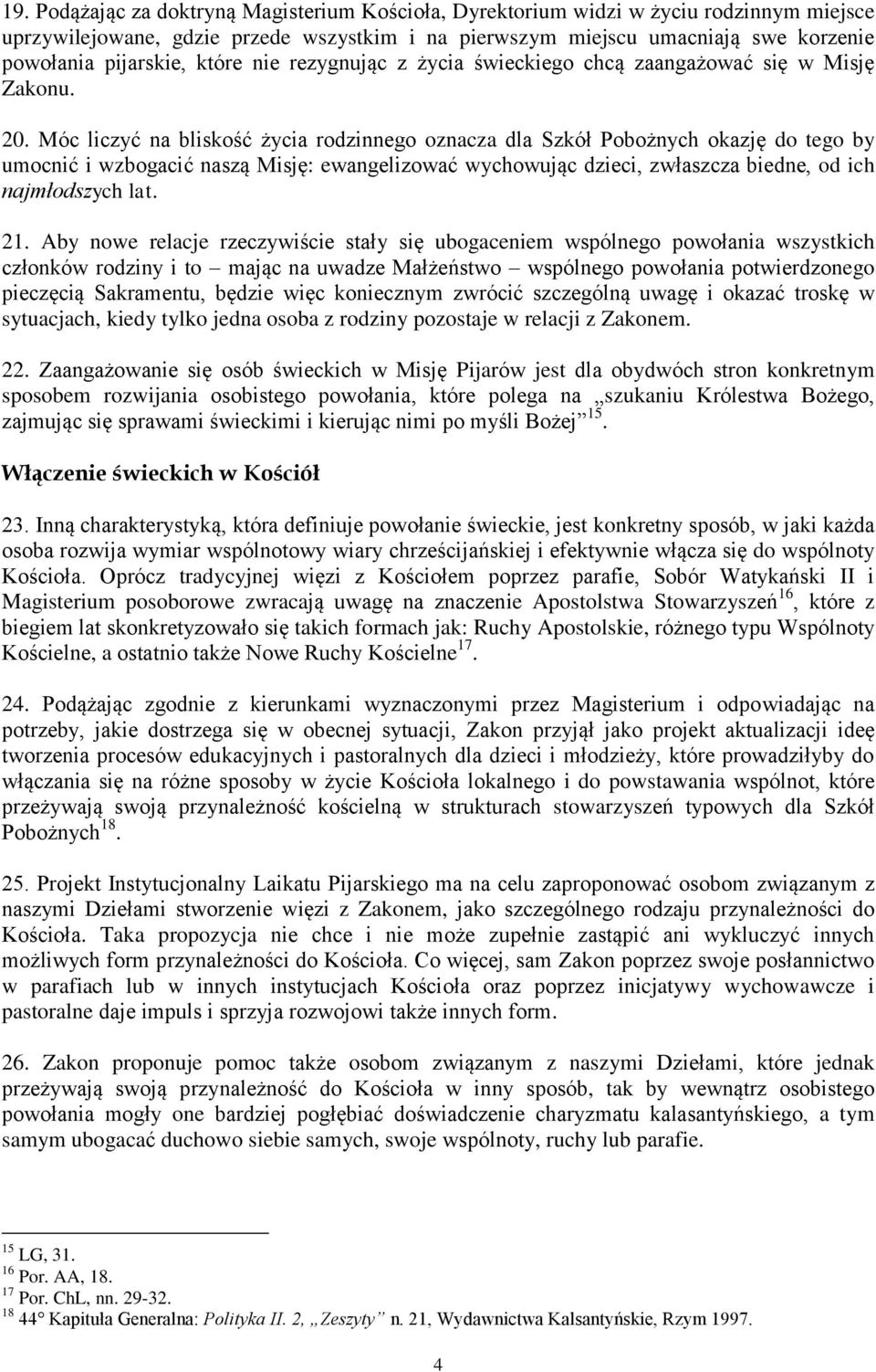 Móc liczyć na bliskość życia rodzinnego oznacza dla Szkół Pobożnych okazję do tego by umocnić i wzbogacić naszą Misję: ewangelizować wychowując dzieci, zwłaszcza biedne, od ich najmłodszych lat. 21.