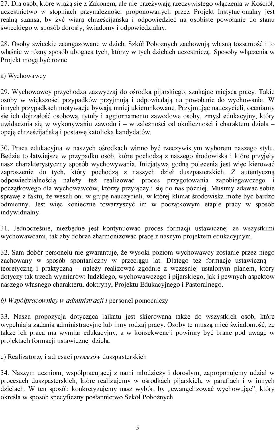 Osoby świeckie zaangażowane w dzieła Szkół Pobożnych zachowują własną tożsamość i to właśnie w różny sposób ubogaca tych, którzy w tych dziełach uczestniczą.