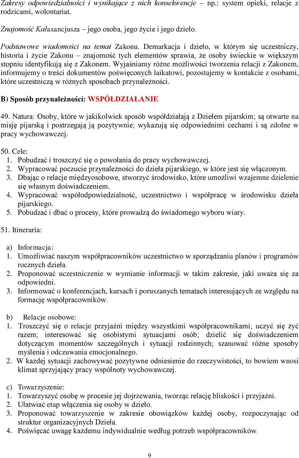 Demarkacja i dzieło, w którym się uczestniczy, historia i życie Zakonu znajomość tych elementów sprawia, że osoby świeckie w większym stopniu identyfikują się z Zakonem.