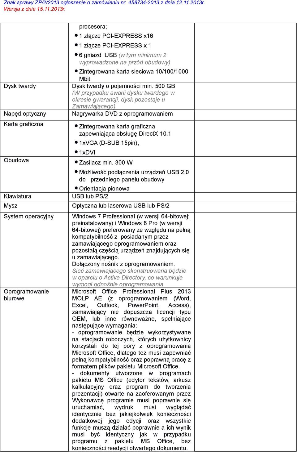 500 GB (W przypadku awarii dysku twardego w okresie gwarancji, dysk pozostaje u Zamawiającego) Nagrywarka DVD z oprogramowaniem Zintegrowana karta graficzna zapewniająca obsługę DirectX 10.